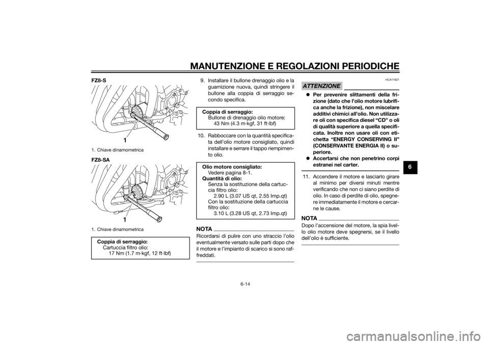 YAMAHA FZ8 S 2012 Manuale duso (in Italian) MANUTENZIONE E REGOLAZIONI PERIODICHE
6-14
6
FZ8-S
FZ8-SA9. Installare il bullone drenaggio olio e la
guarnizione nuova, quindi stringere il
bullone alla coppia di serraggio se-
condo specifica.
10. R YAMAHA FZ8 S 2012 Manuale duso (in Italian) MANUTENZIONE E REGOLAZIONI PERIODICHE
6-14
6
FZ8-S
FZ8-SA9. Installare il bullone drenaggio olio e la
guarnizione nuova, quindi stringere il
bullone alla coppia di serraggio se-
condo specifica.
10. R