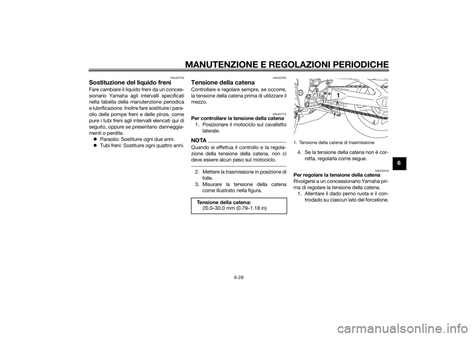 YAMAHA FZ8 S 2012 Manuale duso (in Italian) MANUTENZIONE E REGOLAZIONI PERIODICHE
6-28
6
HAU22733
Sostituzione del li qui do freniFare cambiare il liquido freni da un conces-
sionario Yamaha agli intervalli specificati
nella tabella della manut YAMAHA FZ8 S 2012 Manuale duso (in Italian) MANUTENZIONE E REGOLAZIONI PERIODICHE
6-28
6
HAU22733
Sostituzione del li qui do freniFare cambiare il liquido freni da un conces-
sionario Yamaha agli intervalli specificati
nella tabella della manut