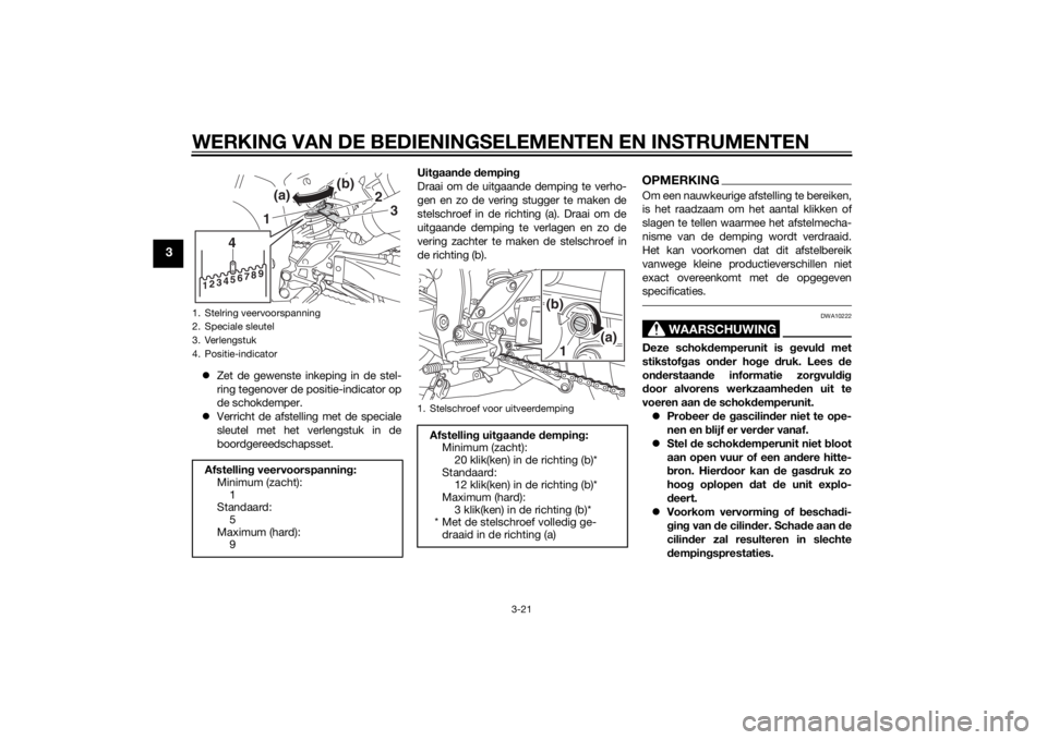 YAMAHA FZ8 S 2013 Instructieboekje (in Dutch) WERKING VAN DE BEDIENINGSELEMENTEN EN INSTRUMENTEN
3-21
3
Zet de gewenste inkeping in de stel-
ring tegenover de positie-indicator op
de schokdemper.
Verricht de afstelling met de speciale
sleu YAMAHA FZ8 S 2013 Instructieboekje (in Dutch) WERKING VAN DE BEDIENINGSELEMENTEN EN INSTRUMENTEN
3-21
3
Zet de gewenste inkeping in de stel-
ring tegenover de positie-indicator op
de schokdemper.
Verricht de afstelling met de speciale
sleu