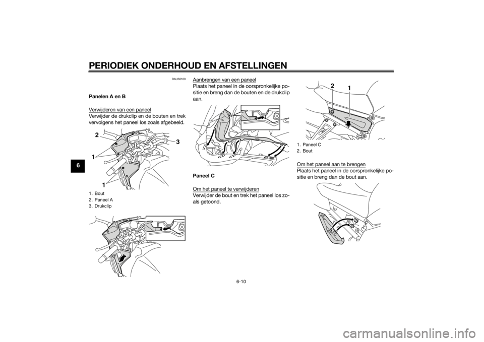 YAMAHA FZ8 S 2014 Instructieboekje (in Dutch) PERIODIEK ONDERHOUD EN AFSTELLINGEN
6-10
6
DAU56160
Panelen A en B
Verwijderen van een paneelVerwijder de drukclip en de bouten en trek
vervolgens het paneel los zoals afgebeeld.Aanbrengen van een pan YAMAHA FZ8 S 2014 Instructieboekje (in Dutch) PERIODIEK ONDERHOUD EN AFSTELLINGEN
6-10
6
DAU56160
Panelen A en B
Verwijderen van een paneelVerwijder de drukclip en de bouten en trek
vervolgens het paneel los zoals afgebeeld.Aanbrengen van een pan