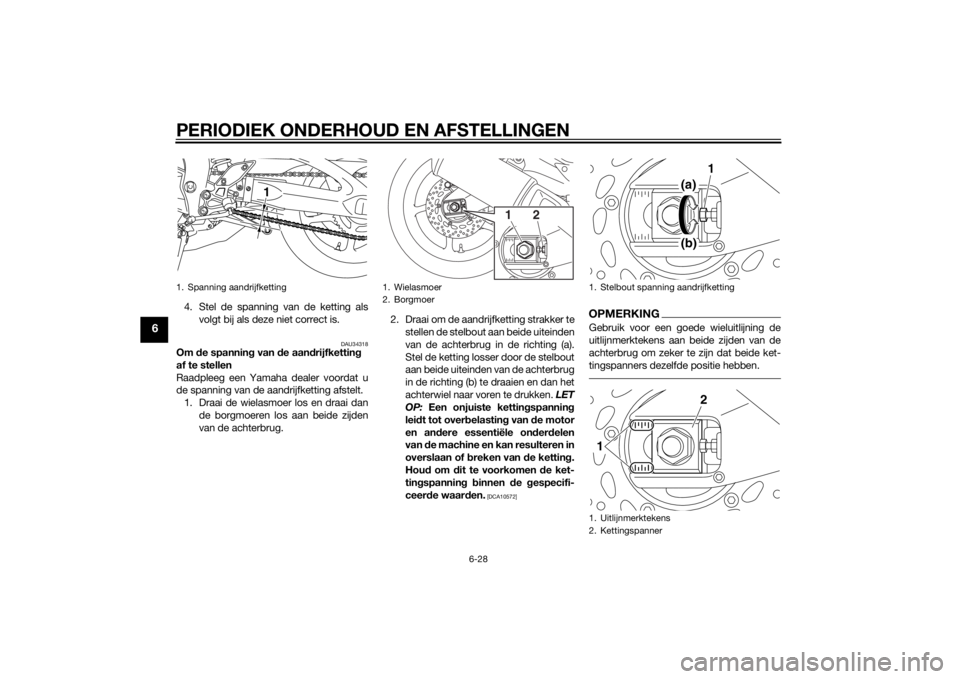 YAMAHA FZ8 S 2015 Instructieboekje (in Dutch) PERIODIEK ONDERHOUD EN AFSTELLINGEN
6-28
6
4. Stel de spanning van de ketting alsvolgt bij als deze niet correct is.
DAU34318
Om de spannin g van de aan drijfkettin g
af te stellen
Raadpleeg een Ya YAMAHA FZ8 S 2015 Instructieboekje (in Dutch) PERIODIEK ONDERHOUD EN AFSTELLINGEN
6-28
6
4. Stel de spanning van de ketting alsvolgt bij als deze niet correct is.
DAU34318
Om de spannin g van de aan drijfkettin g
af te stellen
Raadpleeg een Ya