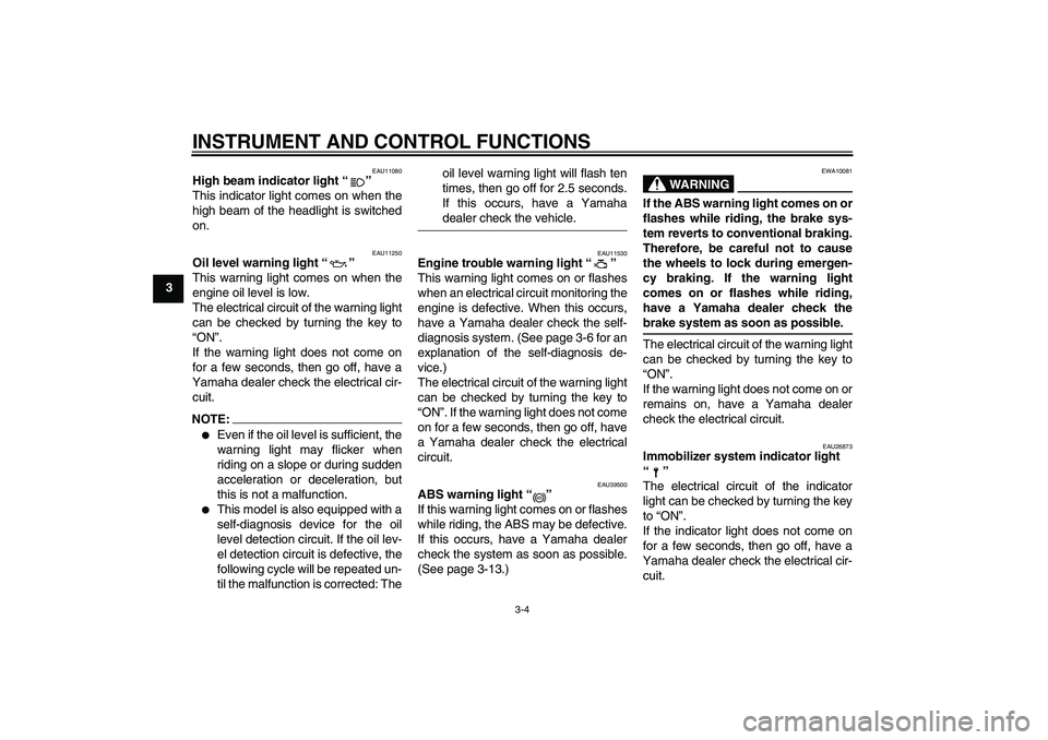 YAMAHA FZ6 S 2007  Owners Manual INSTRUMENT AND CONTROL FUNCTIONS
3-4
3
EAU11080
High beam indicator light “” 
This indicator light comes on when the
high beam of the headlight is switched
on.
EAU11250
Oil level warning light “