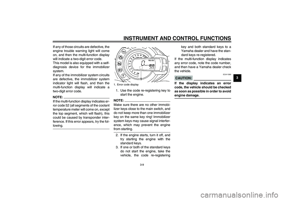 YAMAHA FZ6 S 2007  Owners Manual INSTRUMENT AND CONTROL FUNCTIONS
3-9
3 If any of those circuits are defective, the
engine trouble warning light will come
on, and then the multi-function display
will indicate a two-digit error code.

