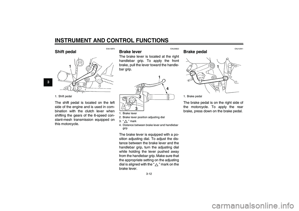 YAMAHA FZ6 S 2007 Owners Manual INSTRUMENT AND CONTROL FUNCTIONS
3-12
3
EAU12870
Shift pedal The shift pedal is located on the left
side of the engine and is used in com-
bination with the clutch lever when
shifting the gears of the YAMAHA FZ6 S 2007 Owners Manual INSTRUMENT AND CONTROL FUNCTIONS
3-12
3
EAU12870
Shift pedal The shift pedal is located on the left
side of the engine and is used in com-
bination with the clutch lever when
shifting the gears of the
