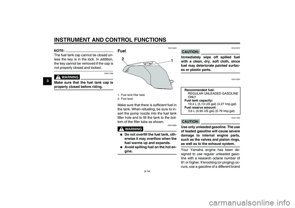 YAMAHA FZ6 S 2007 Owners Manual INSTRUMENT AND CONTROL FUNCTIONS
3-14
3
NOTE:The fuel tank cap cannot be closed un-
less the key is in the lock. In addition,
the key cannot be removed if the cap isnot properly closed and locked.
WAR YAMAHA FZ6 S 2007 Owners Manual INSTRUMENT AND CONTROL FUNCTIONS
3-14
3
NOTE:The fuel tank cap cannot be closed un-
less the key is in the lock. In addition,
the key cannot be removed if the cap isnot properly closed and locked.
WAR
