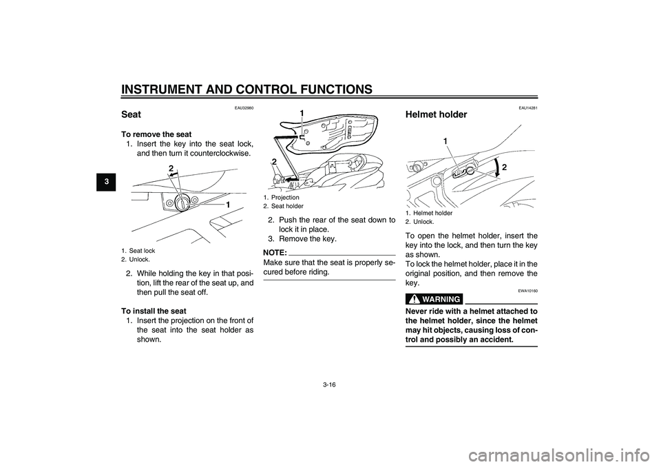 YAMAHA FZ6 S 2007 Owners Manual INSTRUMENT AND CONTROL FUNCTIONS
3-16
3
EAU32980
Seat To remove the seat
1. Insert the key into the seat lock,
and then turn it counterclockwise.
2. While holding the key in that posi-
tion, lift the YAMAHA FZ6 S 2007 Owners Manual INSTRUMENT AND CONTROL FUNCTIONS
3-16
3
EAU32980
Seat To remove the seat
1. Insert the key into the seat lock,
and then turn it counterclockwise.
2. While holding the key in that posi-
tion, lift the
