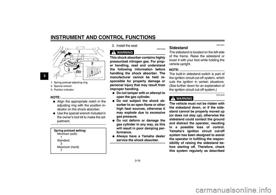 YAMAHA FZ6 S 2007 Owners Guide INSTRUMENT AND CONTROL FUNCTIONS
3-18
3
NOTE:
Align the appropriate notch in the
adjusting ring with the position in-
dicator on the shock absorber.

Use the special wrench included in
the owner’s