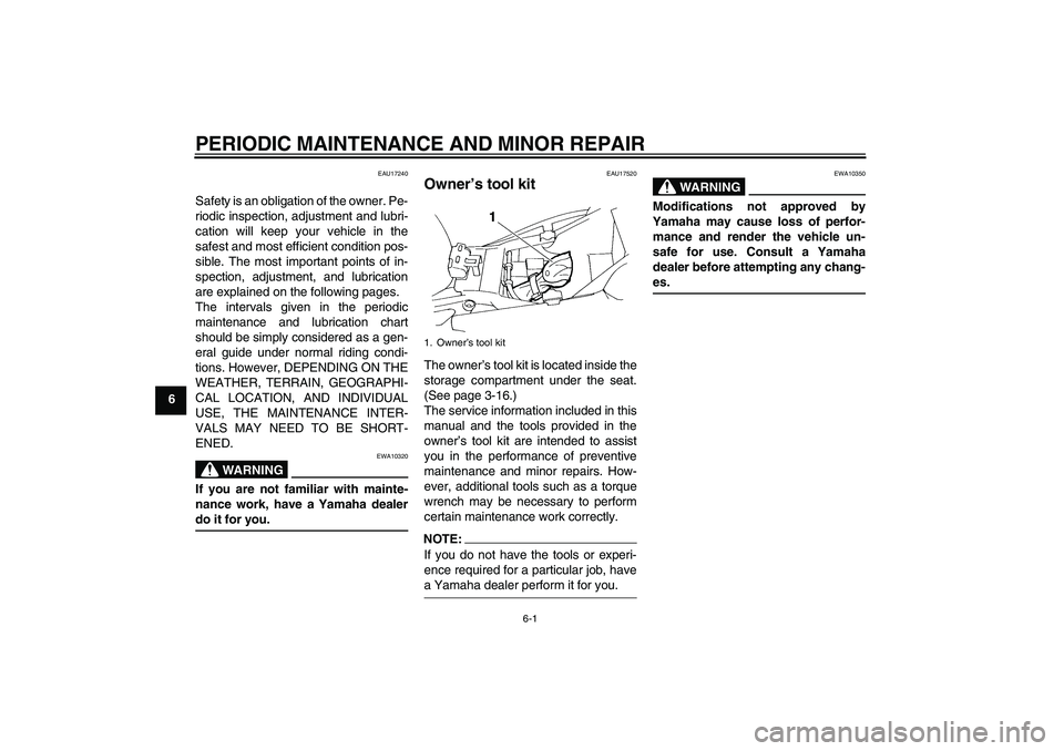 YAMAHA FZ6 S 2007 Service Manual PERIODIC MAINTENANCE AND MINOR REPAIR
6-1
6
EAU17240
Safety is an obligation of the owner. Pe-
riodic inspection, adjustment and lubri-
cation will keep your vehicle in the
safest and most efficient c