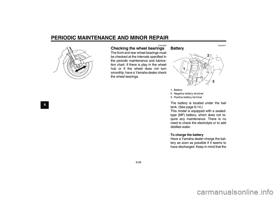 YAMAHA FZ6 S 2007 Repair Manual PERIODIC MAINTENANCE AND MINOR REPAIR
6-29
6
EAU23290
Checking the wheel bearings The front and rear wheel bearings must
be checked at the intervals specified in
the periodic maintenance and lubrica-
YAMAHA FZ6 S 2007 Repair Manual PERIODIC MAINTENANCE AND MINOR REPAIR
6-29
6
EAU23290
Checking the wheel bearings The front and rear wheel bearings must
be checked at the intervals specified in
the periodic maintenance and lubrica-