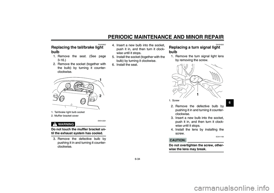 YAMAHA FZ6 S 2007  Owners Manual PERIODIC MAINTENANCE AND MINOR REPAIR
6-34
6
EAU32822
Replacing the tail/brake light 
bulb 1. Remove the seat. (See page
3-16.)
2. Remove the socket (together with
the bulb) by turning it counter-
clo