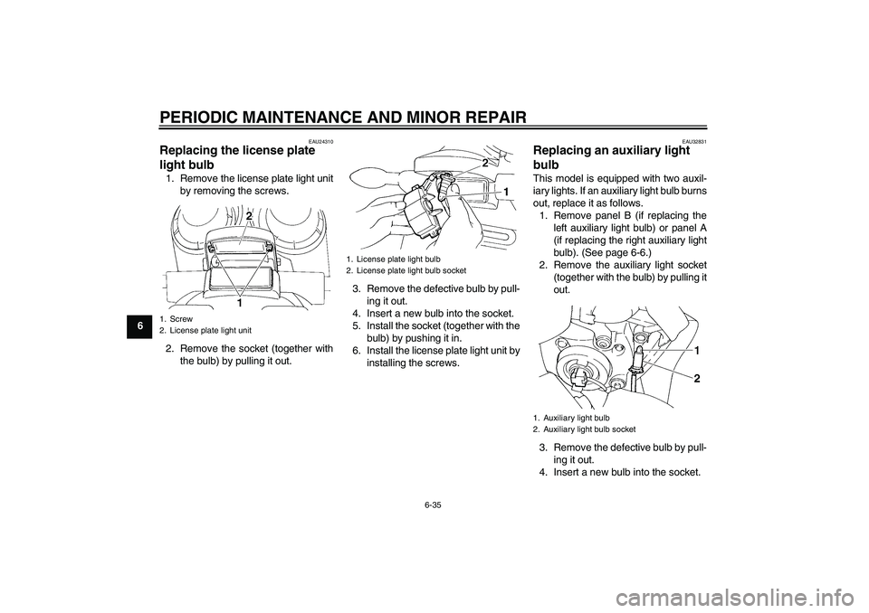 YAMAHA FZ6 S 2007 Manual PDF PERIODIC MAINTENANCE AND MINOR REPAIR
6-35
6
EAU24310
Replacing the license plate 
light bulb 1. Remove the license plate light unit
by removing the screws.
2. Remove the socket (together with
the bul