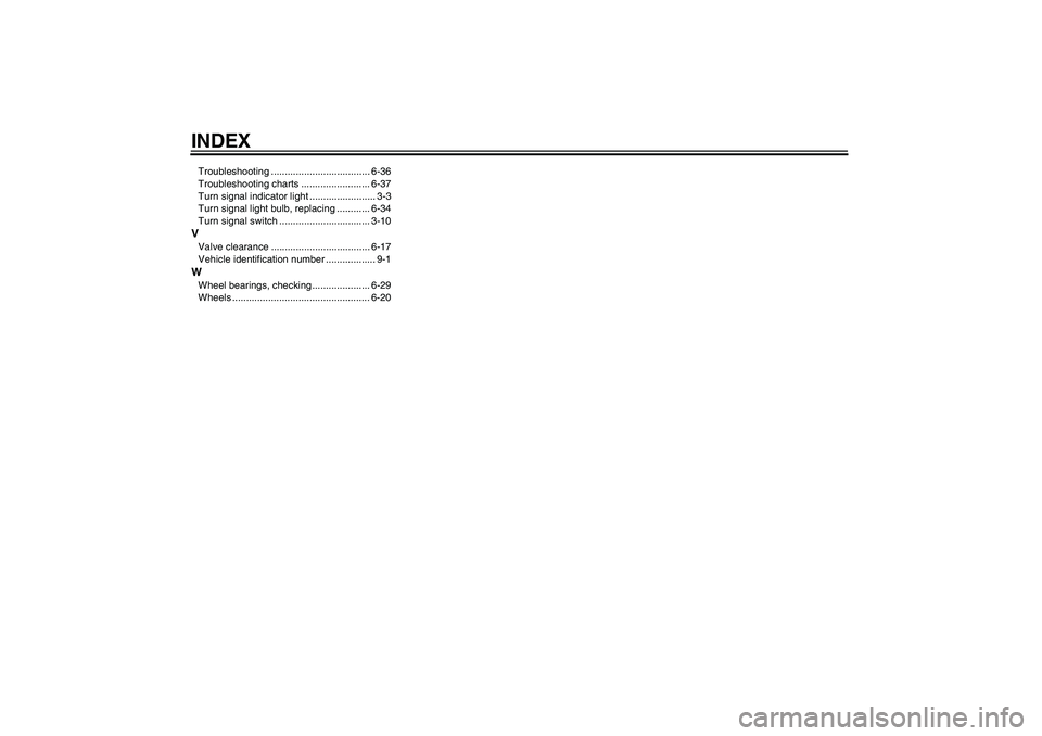 YAMAHA FZ6 S 2007 Manual Online INDEXTroubleshooting .................................... 6-36
Troubleshooting charts ......................... 6-37
Turn signal indicator light ........................ 3-3
Turn signal light bulb, re