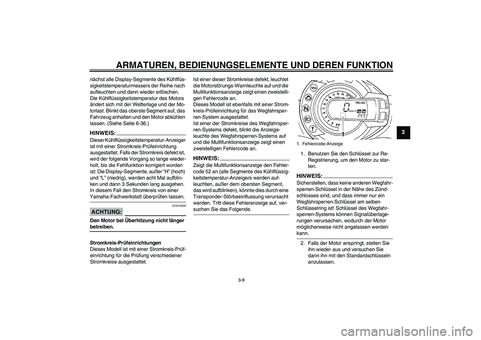 YAMAHA FZ6 S 2007 Betriebsanleitungen (in German) ARMATUREN, BEDIENUNGSELEMENTE UND DEREN FUNKTION
3-9
3
nächst alle Display-Segmente des Kühlflüs-
sigkeitstemperaturmessers der Reihe nach
aufleuchten und dann wieder erlöschen.
Die Kühlflüssi YAMAHA FZ6 S 2007 Betriebsanleitungen (in German) ARMATUREN, BEDIENUNGSELEMENTE UND DEREN FUNKTION
3-9
3
nächst alle Display-Segmente des Kühlflüs-
sigkeitstemperaturmessers der Reihe nach
aufleuchten und dann wieder erlöschen.
Die Kühlflüssi