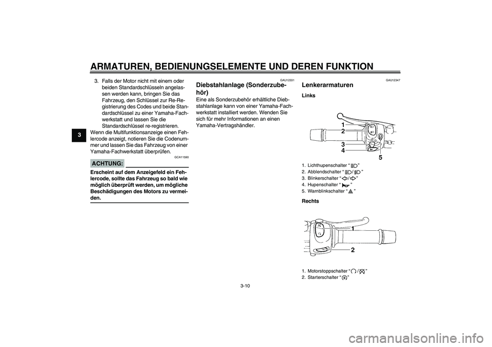 YAMAHA FZ6 S 2007 Betriebsanleitungen (in German) ARMATUREN, BEDIENUNGSELEMENTE UND DEREN FUNKTION
3-10
3
3. Falls der Motor nicht mit einem oder
beiden Standardschlüsseln angelas-
sen werden kann, bringen Sie das
Fahrzeug, den Schlüssel zur Re-R YAMAHA FZ6 S 2007 Betriebsanleitungen (in German) ARMATUREN, BEDIENUNGSELEMENTE UND DEREN FUNKTION
3-10
3
3. Falls der Motor nicht mit einem oder
beiden Standardschlüsseln angelas-
sen werden kann, bringen Sie das
Fahrzeug, den Schlüssel zur Re-R