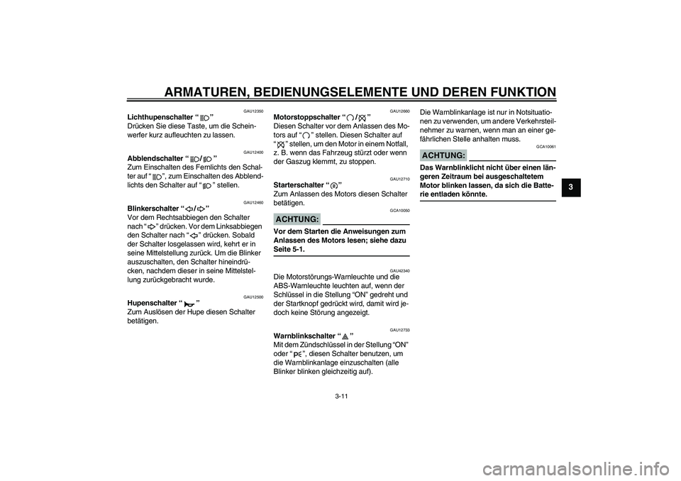 YAMAHA FZ6 S 2007 Betriebsanleitungen (in German) ARMATUREN, BEDIENUNGSELEMENTE UND DEREN FUNKTION
3-11
3
GAU12350
Lichthupenschalter “”
Drücken Sie diese Taste, um die Schein-
werfer kurz aufleuchten zu lassen.
GAU12400
Abblendschalter “/” YAMAHA FZ6 S 2007 Betriebsanleitungen (in German) ARMATUREN, BEDIENUNGSELEMENTE UND DEREN FUNKTION
3-11
3
GAU12350
Lichthupenschalter “”
Drücken Sie diese Taste, um die Schein-
werfer kurz aufleuchten zu lassen.
GAU12400
Abblendschalter “/”