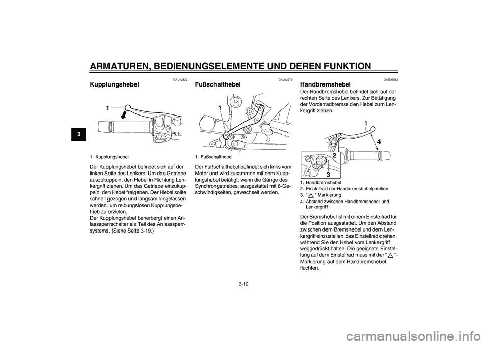 YAMAHA FZ6 S 2007 Betriebsanleitungen (in German) ARMATUREN, BEDIENUNGSELEMENTE UND DEREN FUNKTION
3-12
3
GAU12820
Kupplungshebel Der Kupplungshebel befindet sich auf der
linken Seite des Lenkers. Um das Getriebe
auszukuppeln, den Hebel in Richtung YAMAHA FZ6 S 2007 Betriebsanleitungen (in German) ARMATUREN, BEDIENUNGSELEMENTE UND DEREN FUNKTION
3-12
3
GAU12820
Kupplungshebel Der Kupplungshebel befindet sich auf der
linken Seite des Lenkers. Um das Getriebe
auszukuppeln, den Hebel in Richtung