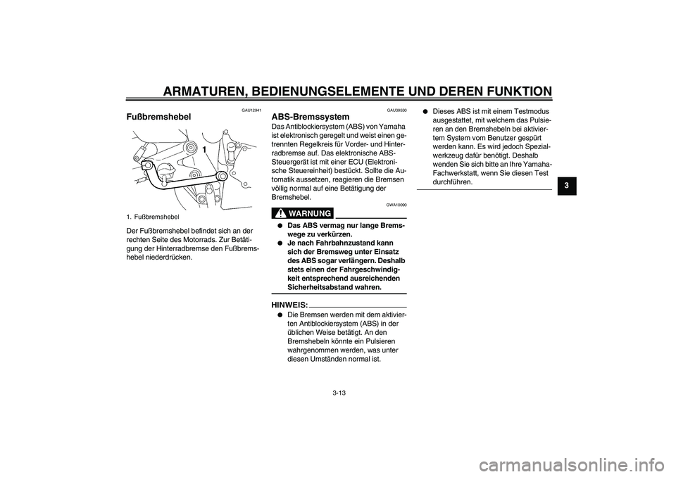 YAMAHA FZ6 S 2007 Betriebsanleitungen (in German) ARMATUREN, BEDIENUNGSELEMENTE UND DEREN FUNKTION
3-13
3
GAU12941
Fußbremshebel Der Fußbremshebel befindet sich an der
rechten Seite des Motorrads. Zur Betäti-
gung der Hinterradbremse den Fußbrem YAMAHA FZ6 S 2007 Betriebsanleitungen (in German) ARMATUREN, BEDIENUNGSELEMENTE UND DEREN FUNKTION
3-13
3
GAU12941
Fußbremshebel Der Fußbremshebel befindet sich an der
rechten Seite des Motorrads. Zur Betäti-
gung der Hinterradbremse den Fußbrem