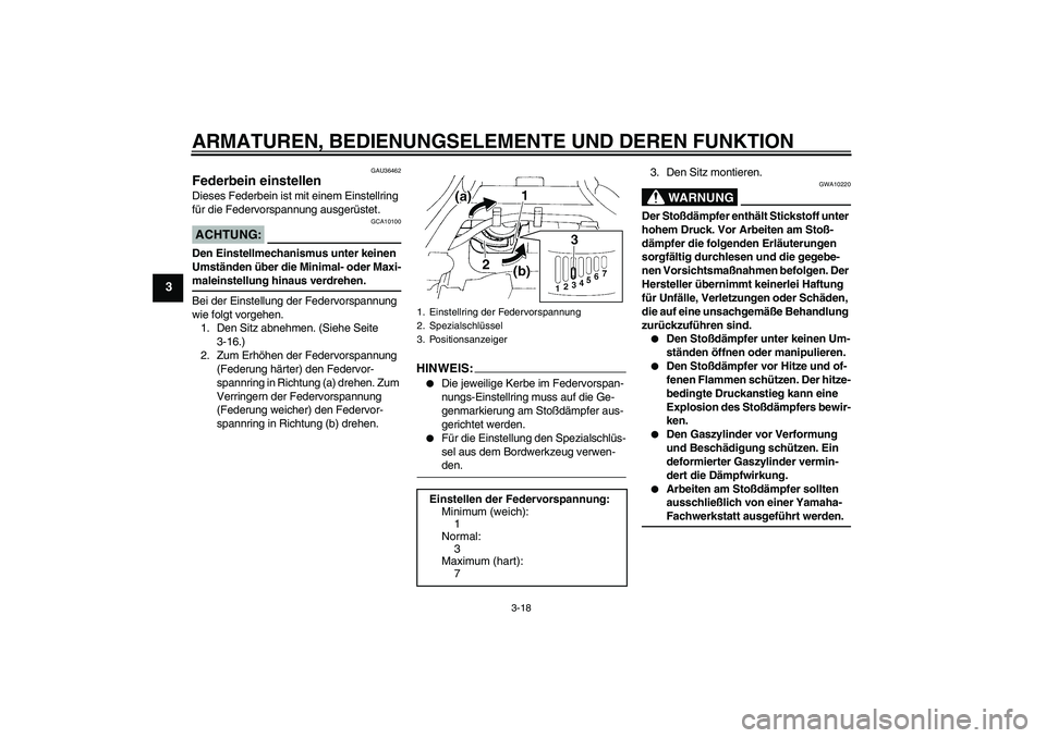 YAMAHA FZ6 S 2007  Betriebsanleitungen (in German) ARMATUREN, BEDIENUNGSELEMENTE UND DEREN FUNKTION
3-18
3
GAU36462
Federbein einstellen Dieses Federbein ist mit einem Einstellring 
für die Federvorspannung ausgerüstet.ACHTUNG:
GCA10100
Den Einstell