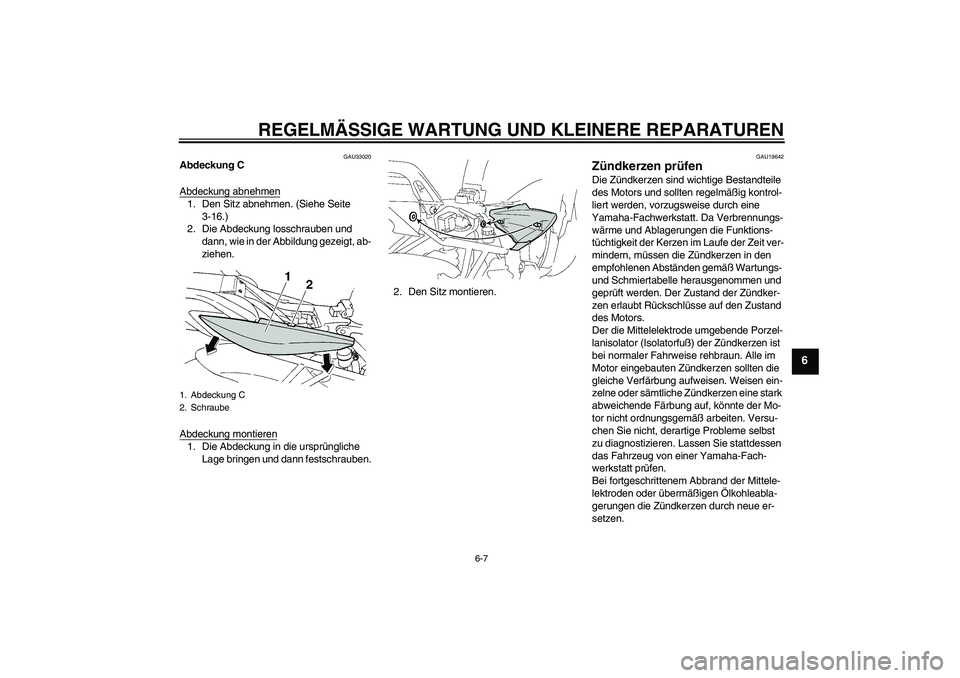 YAMAHA FZ6 S 2007  Betriebsanleitungen (in German) REGELMÄSSIGE WARTUNG UND KLEINERE REPARATUREN
6-7
6
GAU33020
Abdeckung C
Abdeckung abnehmen1. Den Sitz abnehmen. (Siehe Seite 
3-16.)
2. Die Abdeckung losschrauben und 
dann, wie in der Abbildung gez