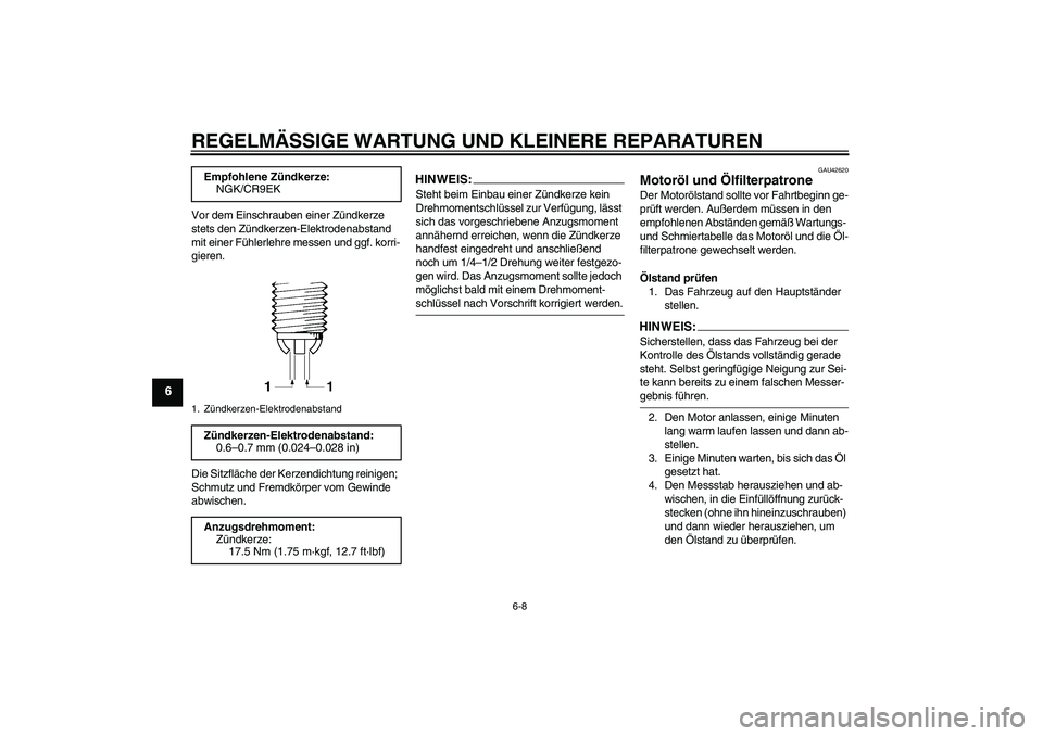 YAMAHA FZ6 S 2007  Betriebsanleitungen (in German) REGELMÄSSIGE WARTUNG UND KLEINERE REPARATUREN
6-8
6
Vor dem Einschrauben einer Zündkerze 
stets den Zündkerzen-Elektrodenabstand 
mit einer Fühlerlehre messen und ggf. korri-
gieren.
Die Sitzfläc