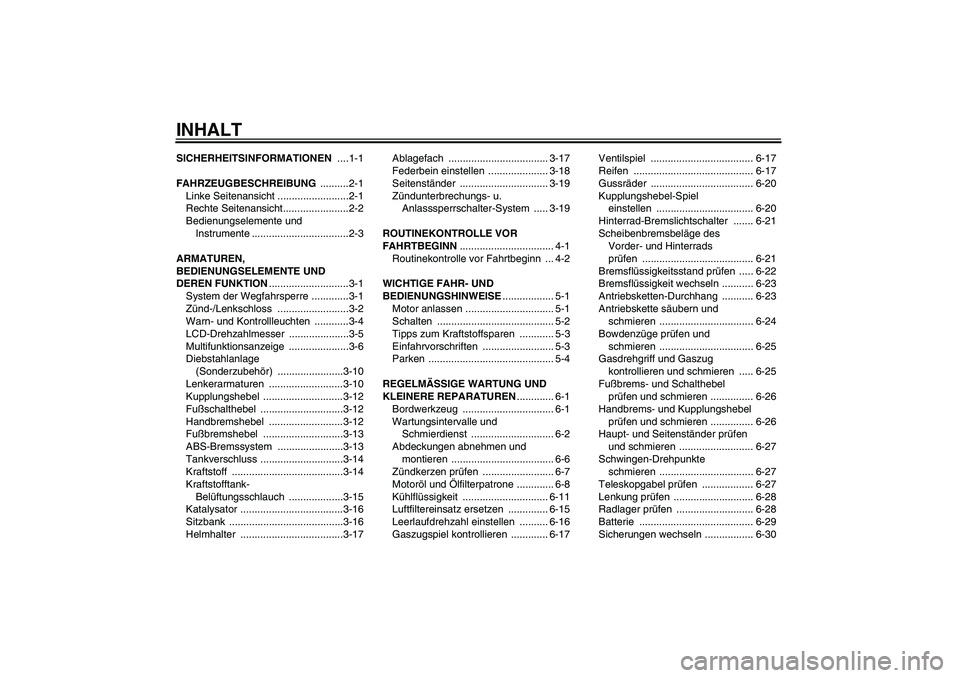 YAMAHA FZ6 S 2007  Betriebsanleitungen (in German) INHALTSICHERHEITSINFORMATIONEN ....1-1
FAHRZEUGBESCHREIBUNG ..........2-1
Linke Seitenansicht .........................2-1
Rechte Seitenansicht.......................2-2
Bedienungselemente und 
Instru