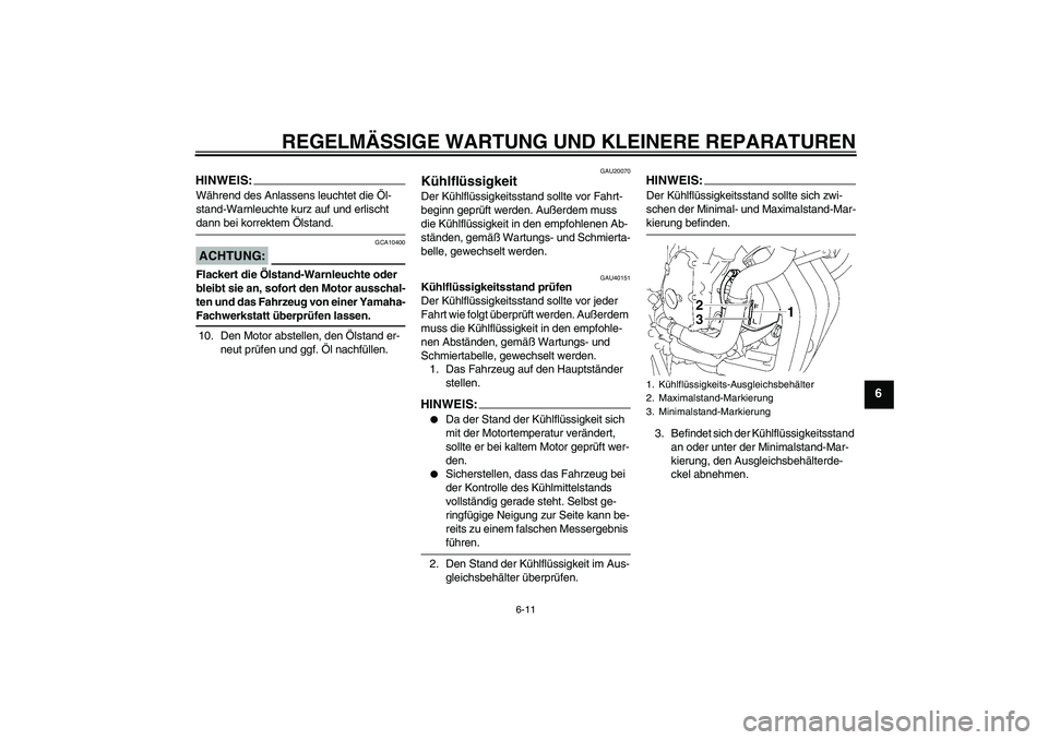 YAMAHA FZ6 S 2007  Betriebsanleitungen (in German) REGELMÄSSIGE WARTUNG UND KLEINERE REPARATUREN
6-11
6
HINWEIS:Während des Anlassens leuchtet die Öl-
stand-Warnleuchte kurz auf und erlischt dann bei korrektem Ölstand.ACHTUNG:
GCA10400
Flackert di