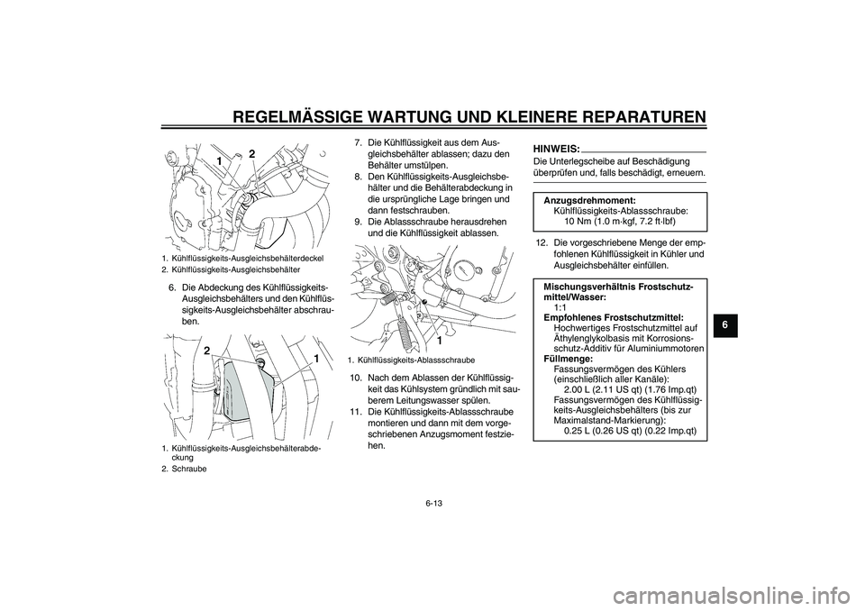 YAMAHA FZ6 S 2007  Betriebsanleitungen (in German) REGELMÄSSIGE WARTUNG UND KLEINERE REPARATUREN
6-13
6
6. Die Abdeckung des Kühlflüssigkeits-
Ausgleichsbehälters und den Kühlflüs-
sigkeits-Ausgleichsbehälter abschrau-
ben.7. Die Kühlflüssigk