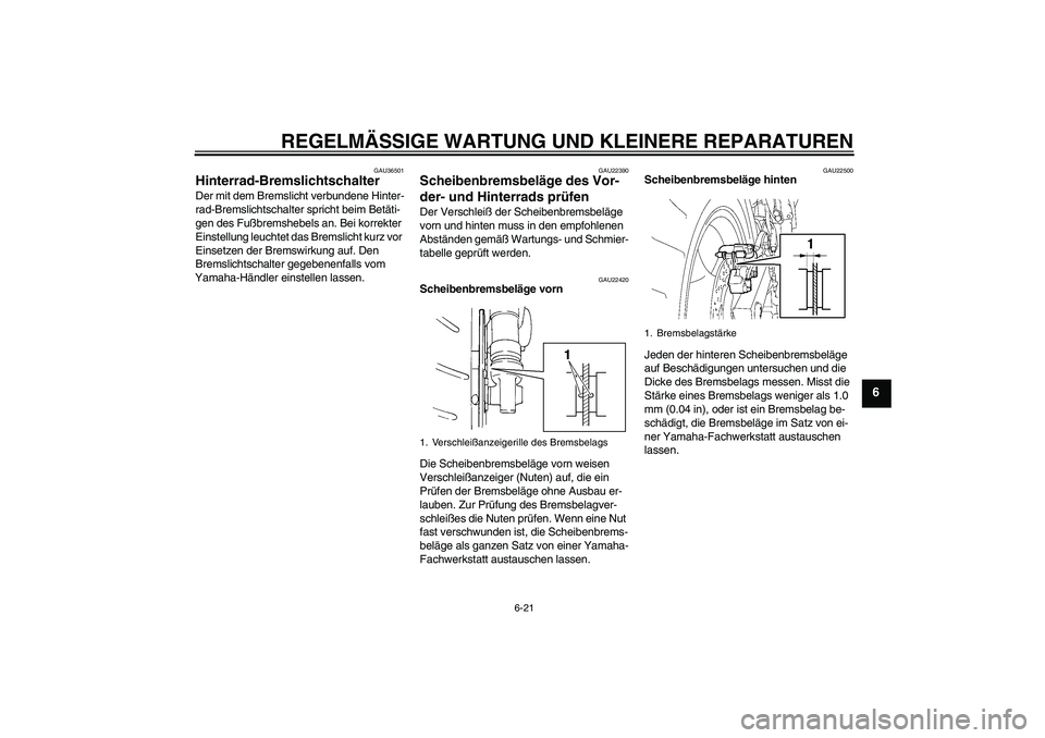 YAMAHA FZ6 S 2007  Betriebsanleitungen (in German) REGELMÄSSIGE WARTUNG UND KLEINERE REPARATUREN
6-21
6
GAU36501
Hinterrad-Bremslichtschalter Der mit dem Bremslicht verbundene Hinter-
rad-Bremslichtschalter spricht beim Betäti-
gen des Fußbremshebe
