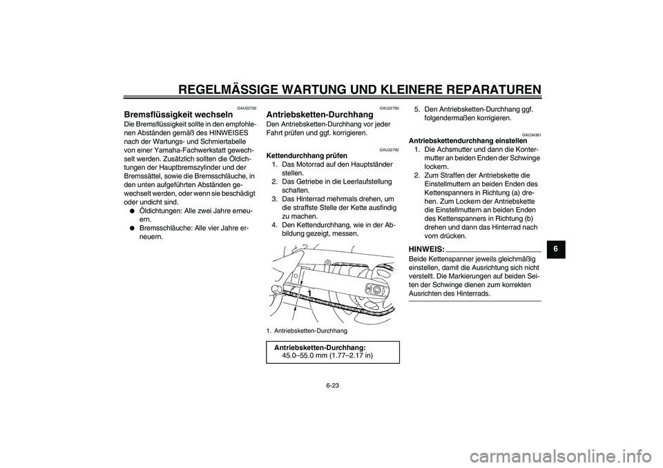 YAMAHA FZ6 S 2007  Betriebsanleitungen (in German) REGELMÄSSIGE WARTUNG UND KLEINERE REPARATUREN
6-23
6
GAU22730
Bremsflüssigkeit wechseln Die Bremsflüssigkeit sollte in den empfohle-
nen Abständen gemäß des HINWEISES 
nach der Wartungs- und Sch