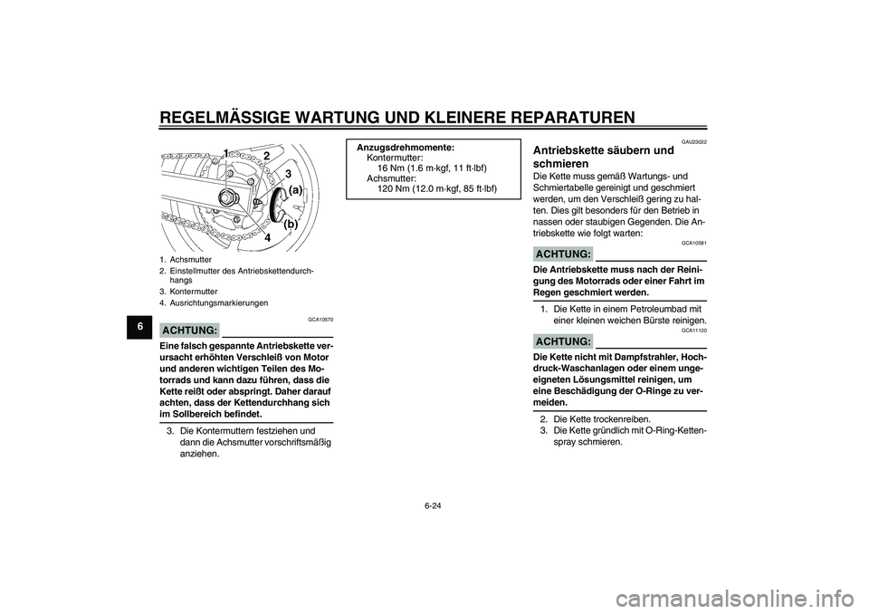 YAMAHA FZ6 S 2007  Betriebsanleitungen (in German) REGELMÄSSIGE WARTUNG UND KLEINERE REPARATUREN
6-24
6
ACHTUNG:
GCA10570
Eine falsch gespannte Antriebskette ver-
ursacht erhöhten Verschleiß von Motor 
und anderen wichtigen Teilen des Mo-
torrads u