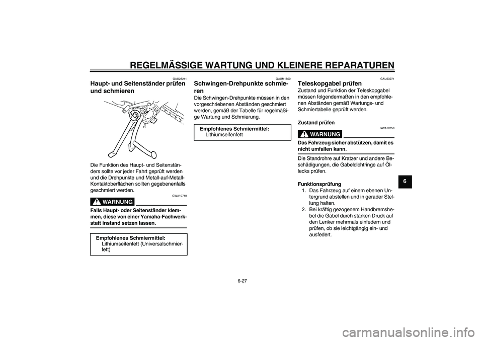YAMAHA FZ6 S 2007  Betriebsanleitungen (in German) REGELMÄSSIGE WARTUNG UND KLEINERE REPARATUREN
6-27
6
GAU23211
Haupt- und Seitenständer prüfen 
und schmieren Die Funktion des Haupt- und Seitenstän-
ders sollte vor jeder Fahrt geprüft werden 
un