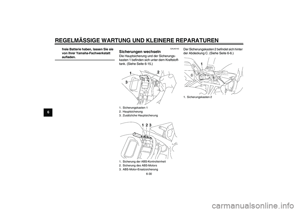 YAMAHA FZ6 S 2007  Betriebsanleitungen (in German) REGELMÄSSIGE WARTUNG UND KLEINERE REPARATUREN
6-30
6
freie Batterie haben, lassen Sie sie 
von Ihrer Yamaha-Fachwerkstatt aufladen.
GAU40140
Sicherungen wechseln Die Hauptsicherung und der Sicherungs