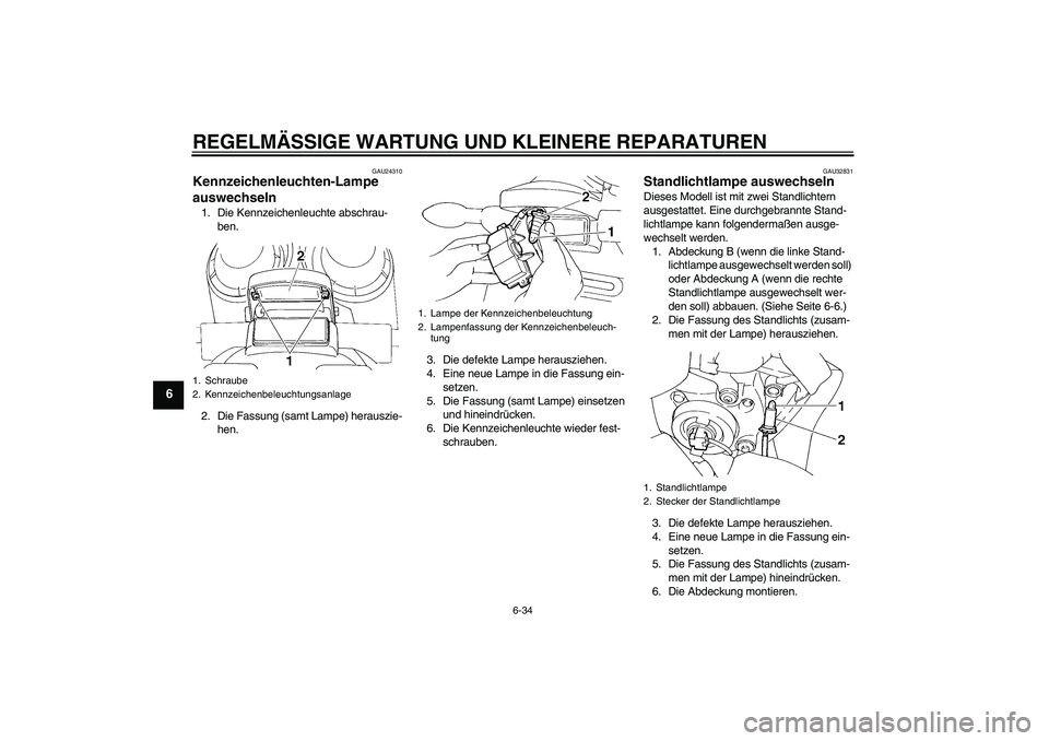 YAMAHA FZ6 S 2007  Betriebsanleitungen (in German) REGELMÄSSIGE WARTUNG UND KLEINERE REPARATUREN
6-34
6
GAU24310
Kennzeichenleuchten-Lampe 
auswechseln 1. Die Kennzeichenleuchte abschrau-
ben.
2. Die Fassung (samt Lampe) herauszie-
hen.3. Die defekte