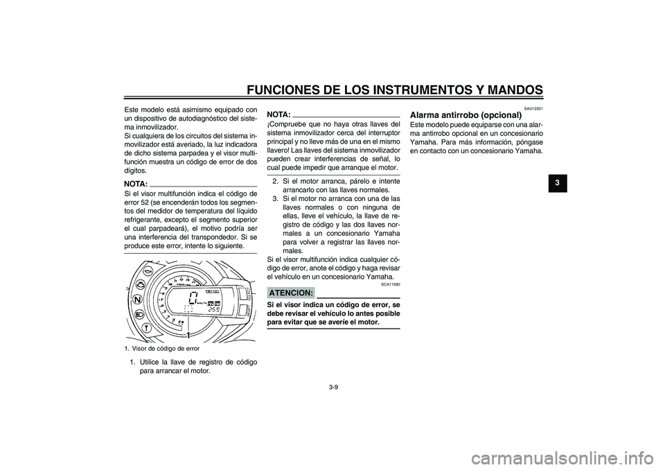 YAMAHA FZ6 S 2007  Manuale de Empleo (in Spanish) FUNCIONES DE LOS INSTRUMENTOS Y MANDOS
3-9
3
Este modelo está asimismo equipado con
un dispositivo de autodiagnóstico del siste-
ma inmovilizador.
Si cualquiera de los circuitos del sistema in-
movi