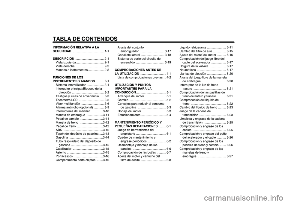 YAMAHA FZ6 S 2007  Manuale de Empleo (in Spanish) TABLA DE CONTENIDOSINFORMACIÓN RELATIVA A LA 
SEGURIDAD .....................................1-1
DESCRIPCIÓN ..................................2-1
Vista izquierda .................................2-