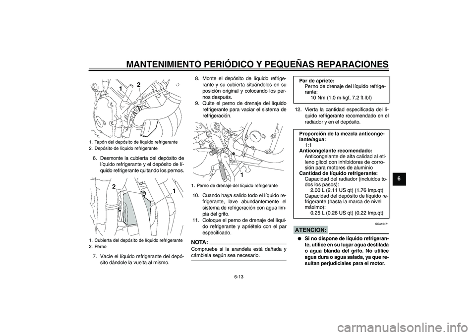 YAMAHA FZ6 S 2007  Manuale de Empleo (in Spanish) MANTENIMIENTO PERIÓDICO Y PEQUEÑAS REPARACIONES
6-13
6
6. Desmonte la cubierta del depósito de
líquido refrigerante y el depósito de lí-
quido refrigerante quitando los pernos.
7. Vacíe el líq