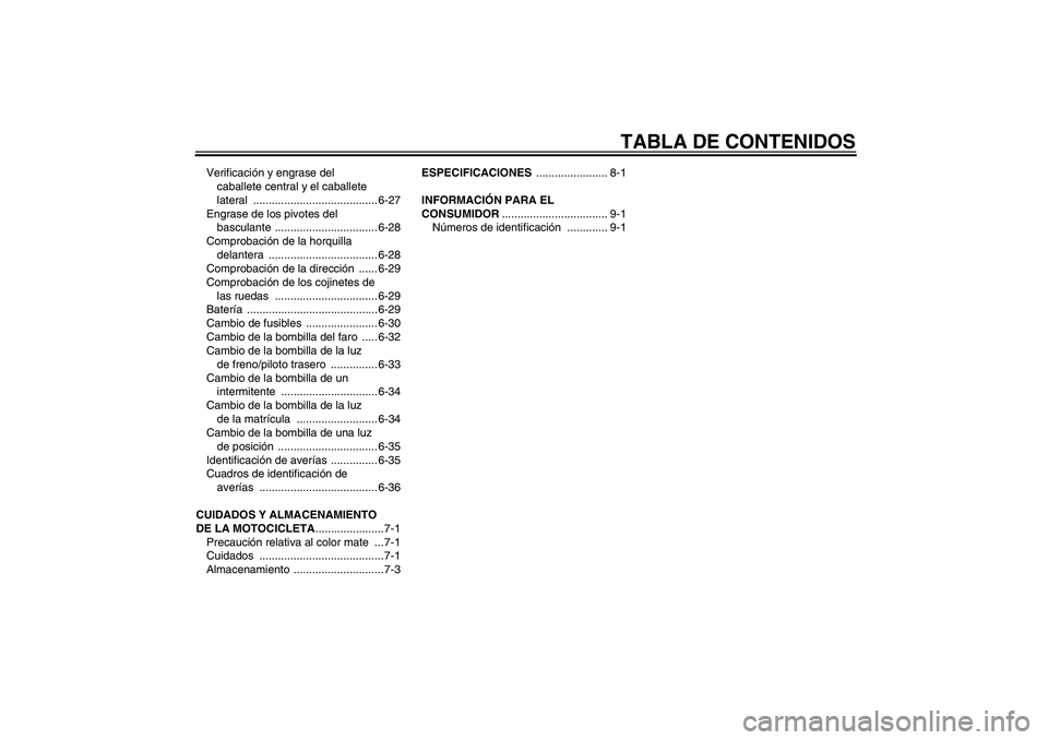 YAMAHA FZ6 S 2007  Manuale de Empleo (in Spanish) TABLA DE CONTENIDOS
Verificación y engrase del 
caballete central y el caballete 
lateral ........................................ 6-27
Engrase de los pivotes del 
basculante ........................