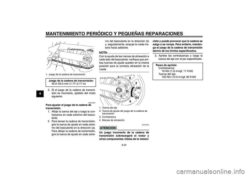 YAMAHA FZ6 S 2007  Manuale de Empleo (in Spanish) MANTENIMIENTO PERIÓDICO Y PEQUEÑAS REPARACIONES
6-24
6
5. Si el juego de la cadena de transmi-
sión es incorrecto, ajústelo del modo
siguiente.
SAU34361
Para ajustar el juego de la cadena de 
tran