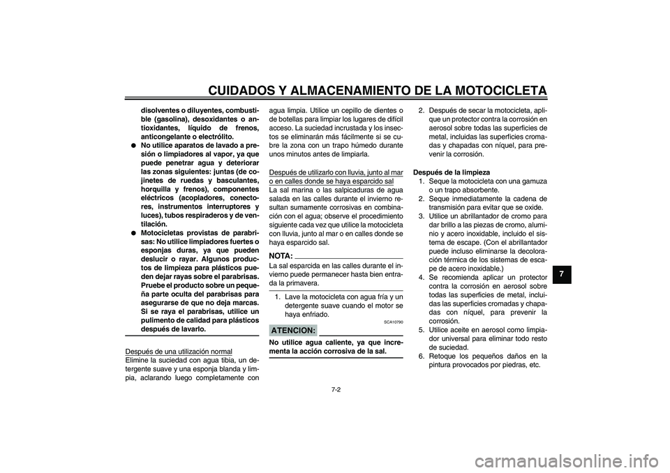 YAMAHA FZ6 S 2007  Manuale de Empleo (in Spanish) CUIDADOS Y ALMACENAMIENTO DE LA MOTOCICLETA
7-2
7
disolventes o diluyentes, combusti-
ble (gasolina), desoxidantes o an-
tioxidantes, líquido de frenos,
anticongelante o electrólito.

No utilice ap