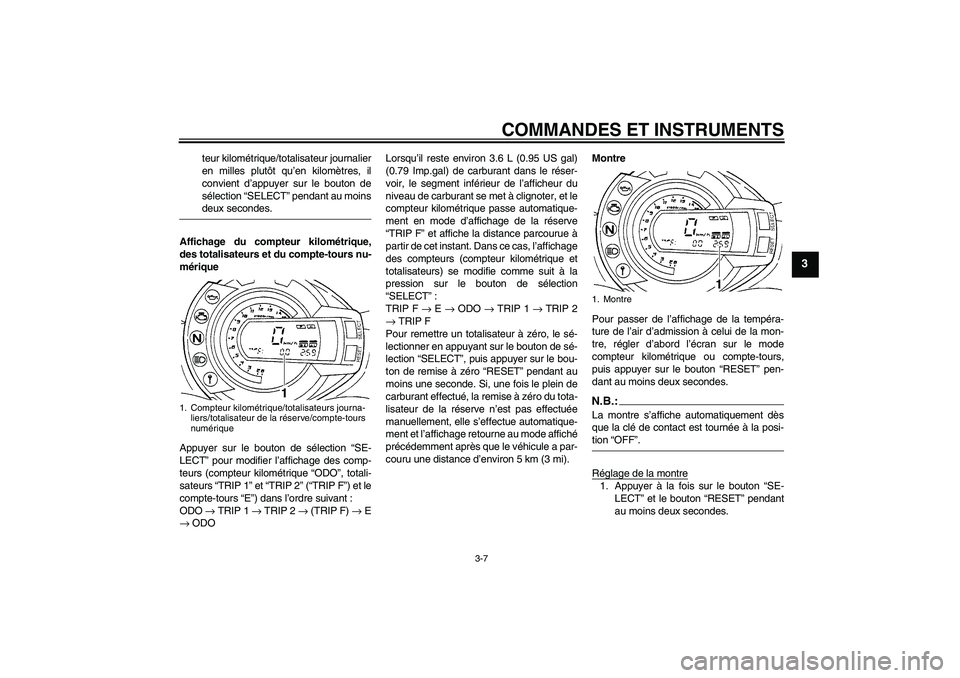 YAMAHA FZ6 S 2007 Notices Demploi (in French) COMMANDES ET INSTRUMENTS
3-7
3
teur kilométrique/totalisateur journalier
en milles plutôt qu’en kilomètres, il
convient d’appuyer sur le bouton de
sélection “SELECT” pendant au moinsdeux s YAMAHA FZ6 S 2007 Notices Demploi (in French) COMMANDES ET INSTRUMENTS
3-7
3
teur kilométrique/totalisateur journalier
en milles plutôt qu’en kilomètres, il
convient d’appuyer sur le bouton de
sélection “SELECT” pendant au moinsdeux s