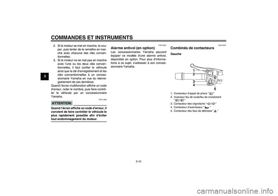 YAMAHA FZ6 S 2007 Notices Demploi (in French) COMMANDES ET INSTRUMENTS
3-10
3
2. Si le moteur se met en marche, le cou-
per, puis tenter de le remettre en mar-
che avec chacune des clés conven-
tionnelles.
3. Si le moteur ne se met pas en marche YAMAHA FZ6 S 2007 Notices Demploi (in French) COMMANDES ET INSTRUMENTS
3-10
3
2. Si le moteur se met en marche, le cou-
per, puis tenter de le remettre en mar-
che avec chacune des clés conven-
tionnelles.
3. Si le moteur ne se met pas en marche