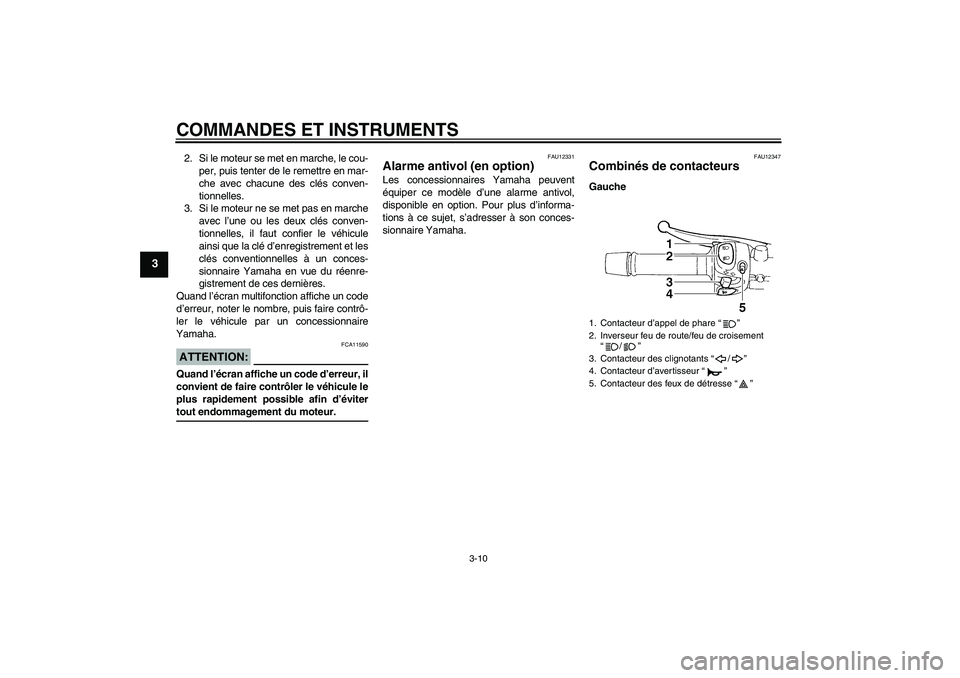 YAMAHA FZ6 S 2007  Notices Demploi (in French) COMMANDES ET INSTRUMENTS
3-10
3
2. Si le moteur se met en marche, le cou-
per, puis tenter de le remettre en mar-
che avec chacune des clés conven-
tionnelles.
3. Si le moteur ne se met pas en marche