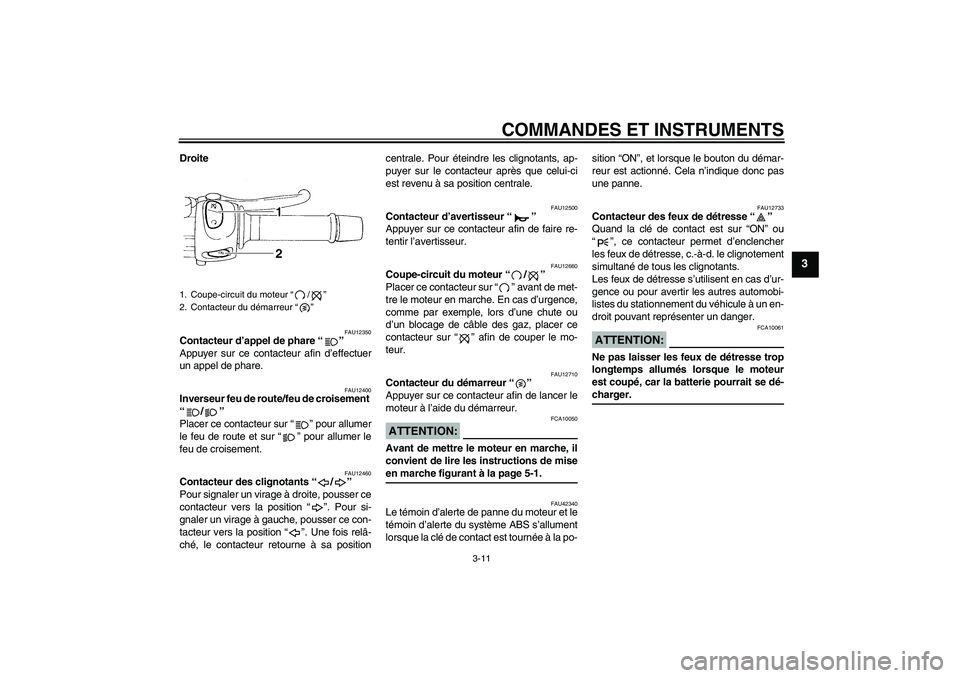 YAMAHA FZ6 S 2007  Notices Demploi (in French) COMMANDES ET INSTRUMENTS
3-11
3
Droite
FAU12350
Contacteur d’appel de phare “” 
Appuyer sur ce contacteur afin d’effectuer
un appel de phare.
FAU12400
Inverseur feu de route/feu de croisement 