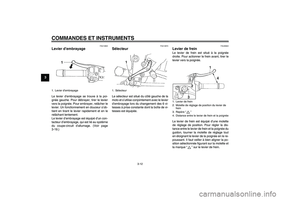YAMAHA FZ6 S 2007 Notices Demploi (in French) COMMANDES ET INSTRUMENTS
3-12
3
FAU12820
Levier d’embrayage Le levier d’embrayage se trouve à la poi-
gnée gauche. Pour débrayer, tirer le levier
vers la poignée. Pour embrayer, relâcher le
l YAMAHA FZ6 S 2007 Notices Demploi (in French) COMMANDES ET INSTRUMENTS
3-12
3
FAU12820
Levier d’embrayage Le levier d’embrayage se trouve à la poi-
gnée gauche. Pour débrayer, tirer le levier
vers la poignée. Pour embrayer, relâcher le
l