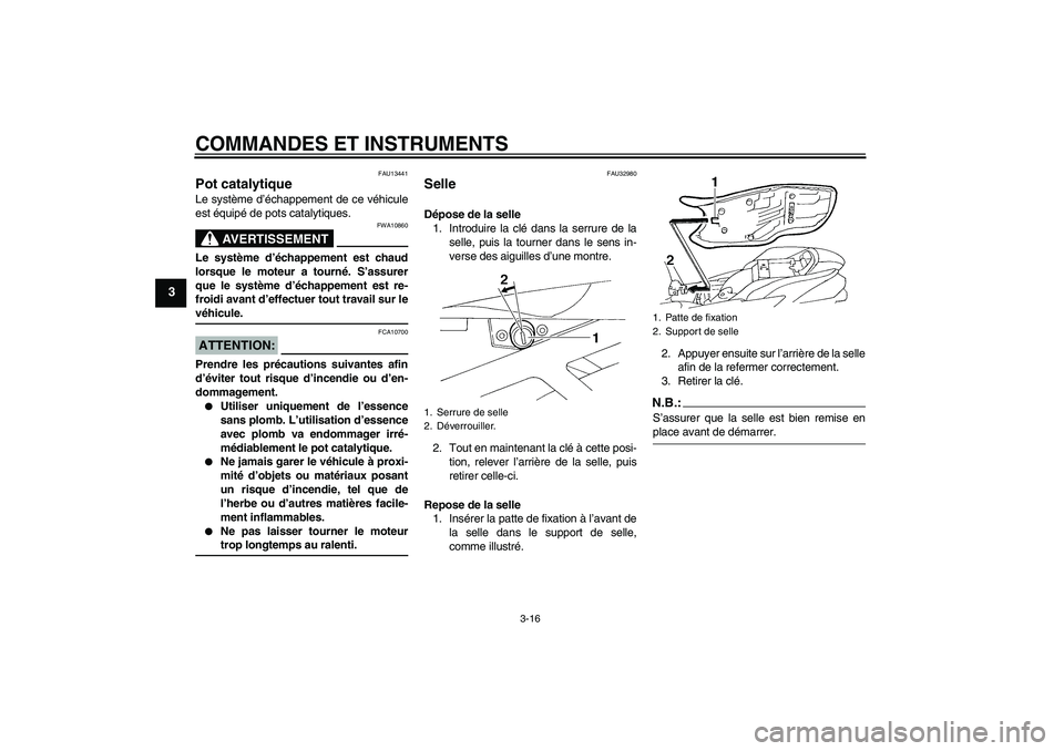 YAMAHA FZ6 S 2007 Notices Demploi (in French) COMMANDES ET INSTRUMENTS
3-16
3
FAU13441
Pot catalytique Le système d’échappement de ce véhicule
est équipé de pots catalytiques.
AVERTISSEMENT
FWA10860
Le système d’échappement est chaud
l YAMAHA FZ6 S 2007 Notices Demploi (in French) COMMANDES ET INSTRUMENTS
3-16
3
FAU13441
Pot catalytique Le système d’échappement de ce véhicule
est équipé de pots catalytiques.
AVERTISSEMENT
FWA10860
Le système d’échappement est chaud
l