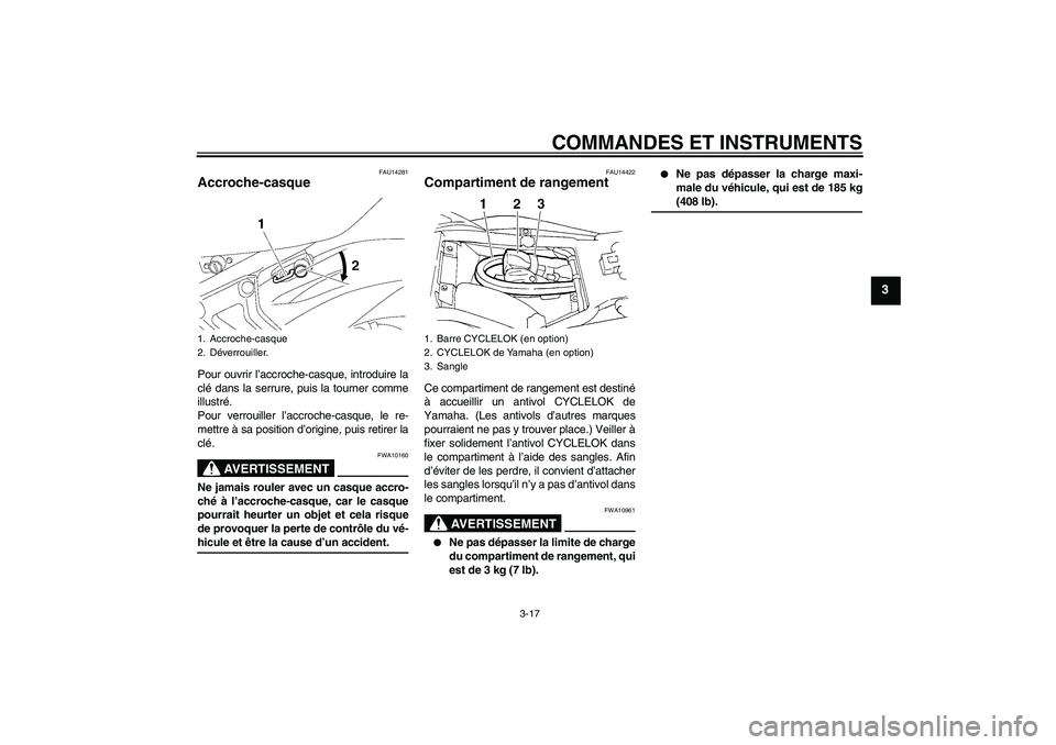 YAMAHA FZ6 S 2007  Notices Demploi (in French) COMMANDES ET INSTRUMENTS
3-17
3
FAU14281
Accroche-casque Pour ouvrir l’accroche-casque, introduire la
clé dans la serrure, puis la tourner comme
illustré.
Pour verrouiller l’accroche-casque, le 