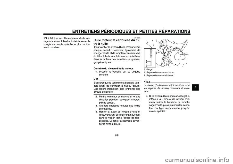 YAMAHA FZ6 S 2007  Notices Demploi (in French) ENTRETIENS PÉRIODIQUES ET PETITES RÉPARATIONS
6-8
6
1/4 à 1/2 tour supplémentaire après le ser-
rage à la main. Il faudra toutefois serrer la
bougie au couple spécifié le plus rapide-ment poss