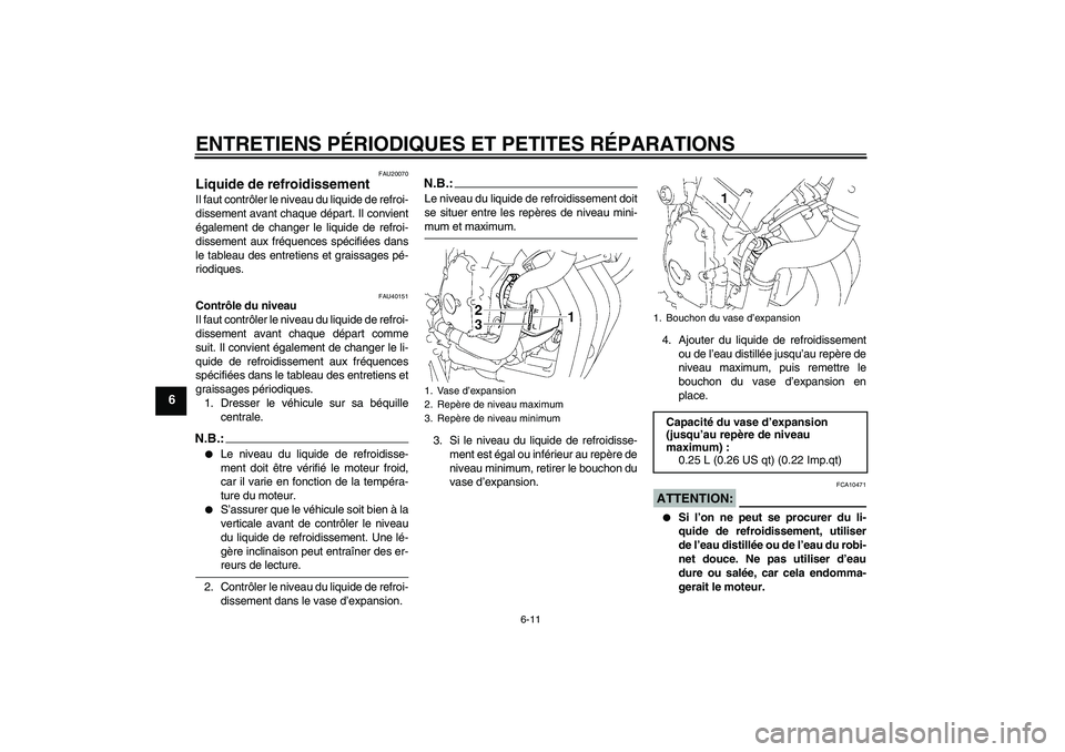 YAMAHA FZ6 S 2007  Notices Demploi (in French) ENTRETIENS PÉRIODIQUES ET PETITES RÉPARATIONS
6-11
6
FAU20070
Liquide de refroidissement Il faut contrôler le niveau du liquide de refroi-
dissement avant chaque départ. Il convient
également de 