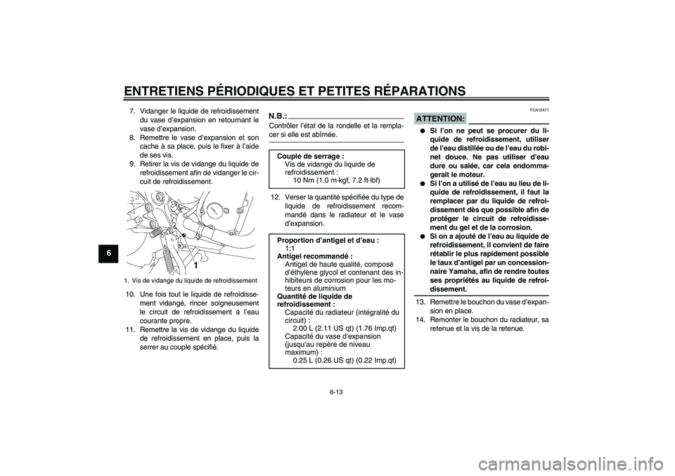 YAMAHA FZ6 S 2007  Notices Demploi (in French) ENTRETIENS PÉRIODIQUES ET PETITES RÉPARATIONS
6-13
6
7. Vidanger le liquide de refroidissement
du vase d’expansion en retournant le
vase d’expansion.
8. Remettre le vase d’expansion et son
cac