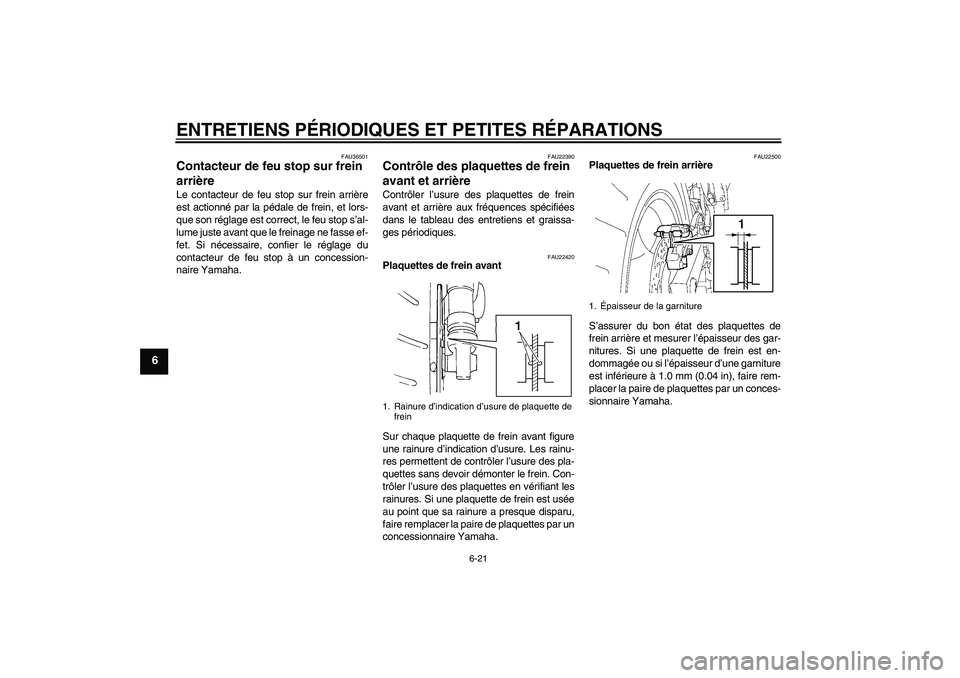 YAMAHA FZ6 S 2007  Notices Demploi (in French) ENTRETIENS PÉRIODIQUES ET PETITES RÉPARATIONS
6-21
6
FAU36501
Contacteur de feu stop sur frein 
arrière Le contacteur de feu stop sur frein arrière
est actionné par la pédale de frein, et lors-
